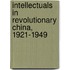 Intellectuals In Revolutionary China, 1921-1949