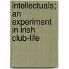 Intellectuals; An Experiment in Irish Club-Life door Patrick Augustine Sheehan