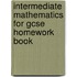 Intermediate Mathematics For Gcse Homework Book
