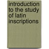 Introduction To The Study Of Latin Inscriptions door James Chidester Egbert
