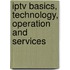 Iptv Basics, Technology, Operation And Services
