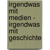 Irgendwas mit Medien - irgendwas mit Geschichte by Rainer Wirtz