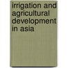Irrigation And Agricultural Development In Asia by Unknown