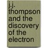 J.J. Thompson and the Discovery of the Electron