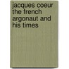 Jacques Coeur The French Argonaut And His Times door Louisa Stuart Costello