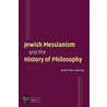 Jewish Messianism and the History of Philosophy by Martin Kavka