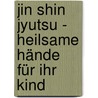 Jin Shin Jyutsu - Heilsame Hände für Ihr Kind door Felicitas Waldeck