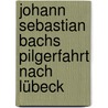 Johann Sebastian Bachs Pilgerfahrt nach Lübeck door Hans Franck