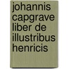Johannis Capgrave Liber De Illustribus Henricis door John Capgrave