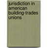Jurisdiction in American Building-Trades Unions by Nathaniel Ruggles Whitney
