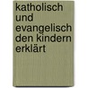 Katholisch und Evangelisch den Kindern erklärt by Georg Schwikart