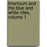 Khartoum And The Blue And White Niles, Volume 1 door George Melly