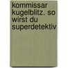 Kommissar Kugelblitz. So wirst du Superdetektiv by Ursel Scheffler