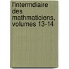L'Intermdiaire Des Mathmaticiens, Volumes 13-14 by Unknown