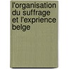 L'Organisation Du Suffrage Et L'Exprience Belge door Joseph Barth L. My