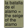 La Batalla de el Alamo = The Seige of the Alamo door Valerie J. Weber