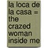 La Loca de la Casa = The Crazed Woman Inside Me