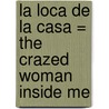 La Loca de la Casa = The Crazed Woman Inside Me door Rosa Montero