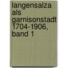 Langensalza als Garnisonstadt 1704-1906, Band 1 by Gustav Thauß