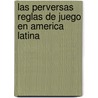 Las Perversas Reglas de Juego En America Latina door Guillermo Yeatts