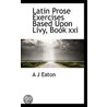Latin Prose Exercises Based Upon Livy, Book Xxi by A.J. Eaton