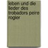 Leben Und Die Lieder Des Trobadors Peire Rogier