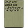 Leben Und Werke Des Trobadors Ponz Da Capduoill by Pons De Capduoill