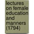 Lectures On Female Education And Manners (1794)