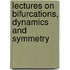 Lectures on Bifurcations, Dynamics and Symmetry