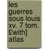 Les Guerres Sous Louis Xv. 7 Tom. £with] Atlas
