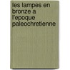 Les Lampes en Bronze a L'Epoque Paleochretienne door Maria Xanthopoulou