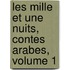 Les Mille Et Une Nuits, Contes Arabes, Volume 1