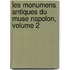 Les Monumens Antiques Du Muse Napolon, Volume 2