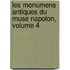 Les Monumens Antiques Du Muse Napolon, Volume 4