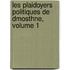 Les Plaidoyers Politiques de Dmosthne, Volume 1