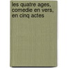 Les Quatre Ages, Comedie En Vers, En Cinq Actes by Pierre Francois Merville
