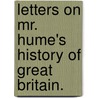 Letters On Mr. Hume's History Of Great Britain. by Unknown