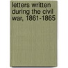 Letters Written During The Civil War, 1861-1865 door Charles Fessenden Morse