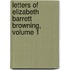 Letters of Elizabeth Barrett Browning, Volume 1