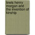 Lewis Henry Morgan And The Invention Of Kinship