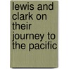 Lewis and Clark on Their Journey to the Pacific by Richard Sapp