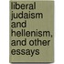Liberal Judaism And Hellenism, And Other Essays