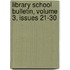 Library School Bulletin, Volume 3, Issues 21-30
