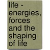 Life - Energies, Forces and the Shaping of Life door Anna-Teresa Tymieniecka