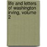 Life and Letters of Washington Irving, Volume 2