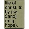 Life of Christ, Tr. by J.W. £And] (M.G. Hope). door Jesus Christ