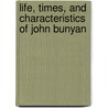 Life, Times, and Characteristics of John Bunyan by Robert Philip