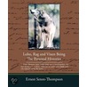 Lobo Rag and Vixen Being the Personal Histories by Ernest Seton-Thompson