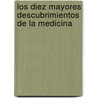 Los Diez Mayores Descubrimientos de La Medicina door Meyer Friedman