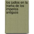 Los Judios En La Trama de Los Imperios Antiguos